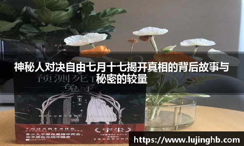 神秘人对决自由七月十七揭开真相的背后故事与秘密的较量